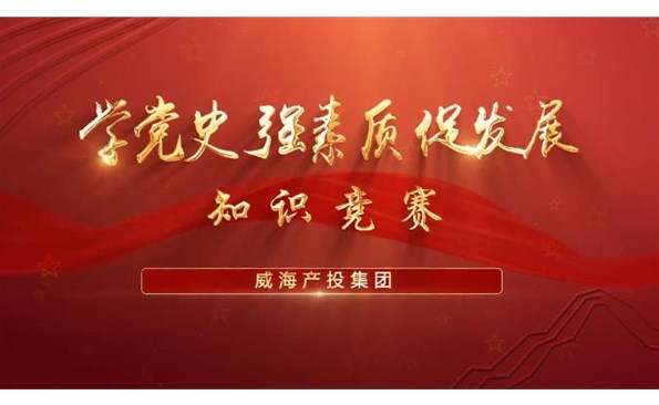 以賽促學強素質 提升能力促發(fā)展——威海產投集團舉行“學黨史、強素質、促發(fā)展”知識競賽